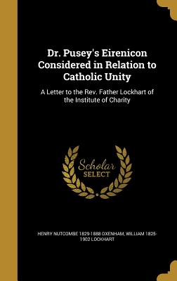 Dr. Pusey's Eirenicon Considered in Relation to Catholic Unity: A Letter to the Rev. Father Lockhart of the Institute of Charity