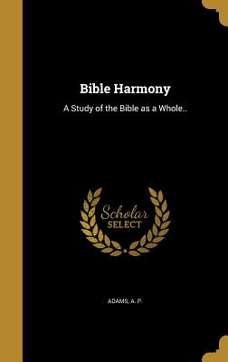 Bible Harmony: A Study of the Bible as a Whole..