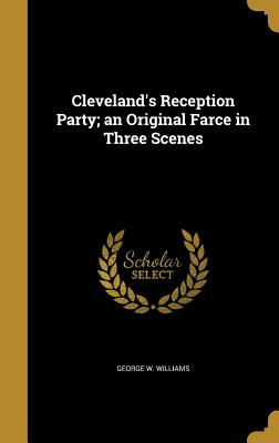 Cleveland's Reception Party; an Original Farce in Three Scenes