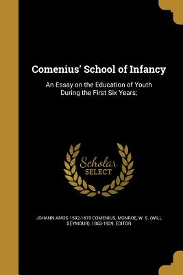 Comenius' School of Infancy: An Essay on the Education of Youth During the First Six Years;
