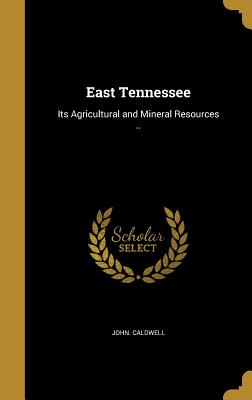 East Tennessee: Its Agricultural and Mineral Resources ..