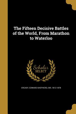 The Fifteen Decisive Battles of the World, from Marathon to Waterloo