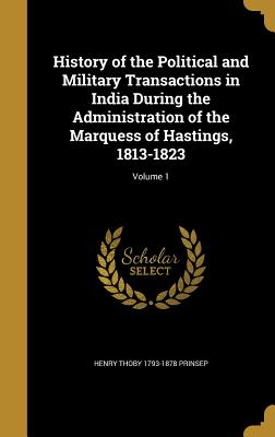 History of the Political and Military Transactions in India During the Administration of the Marquess of Hastings, 1813-1823; Volume 1