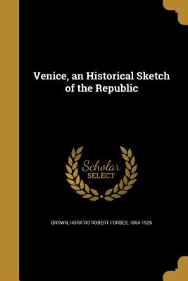 Venice, an Historical Sketch of the Republic