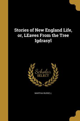 Stories of New England Life, Or, Leaves from the Tree Igdrasyl