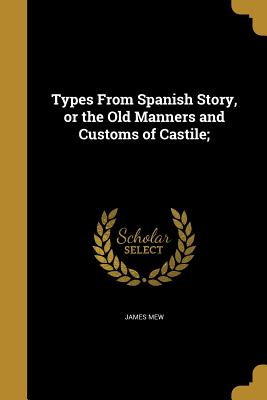Types From Spanish Story, or the Old Manners and Customs of Castile;