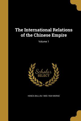 The International Relations of the Chinese Empire; Volume 1