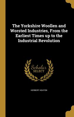 The Yorkshire Woollen and Worsted Industries, From the Earliest Times up to the Industrial Revolution