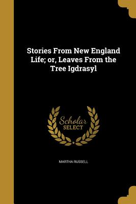 Stories from New England Life; Or, Leaves from the Tree Igdrasyl