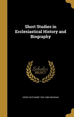 Short Studies in Ecclesiastical History and Biography