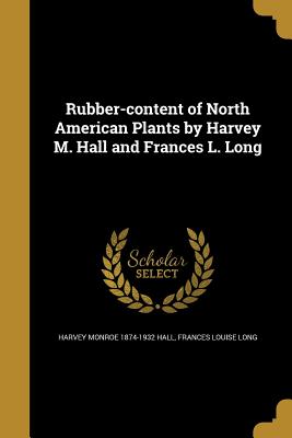 Rubber-content of North American Plants by Harvey M. Hall and Frances L. Long