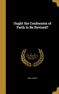 Ought the Confession of Faith to Be Revised?