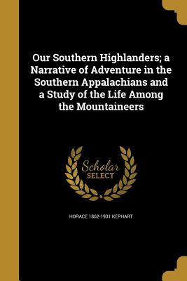 Our Southern Highlanders; A Narrative of Adventure in the Southern Appalachians and a Study of the Life Among the Mountaineers