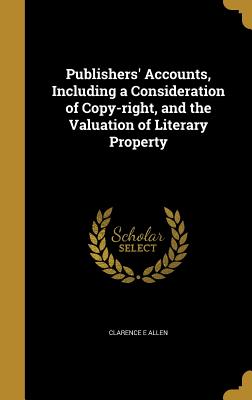 Publishers' Accounts, Including a Consideration of Copy-right, and the Valuation of Literary Property