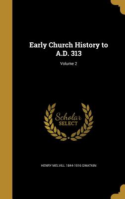 Early Church History to A.D. 313; Volume 2