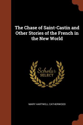 The Chase of Saint-Castin and Other Stories of the French in the New World