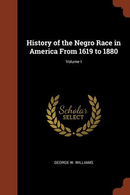 History of the Negro Race in America From 1619 to 1880; Volume I