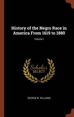 History of the Negro Race in America From 1619 to 1880; Volume I