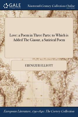 Love: A Poem in Three Parts: To Which Is Added the Giaour, a Satirical Poem
