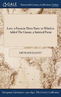 Love: A Poem in Three Parts: To Which Is Added the Giaour, a Satirical Poem