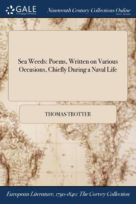 Sea Weeds: Poems, Written on Various Occasions, Chiefly During a Naval Life