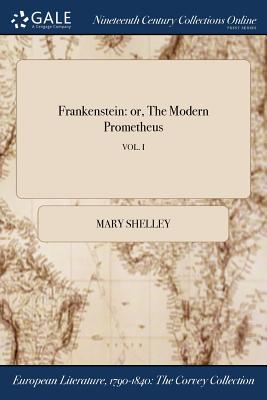 Frankenstein: Or, the Modern Prometheus; Vol. I