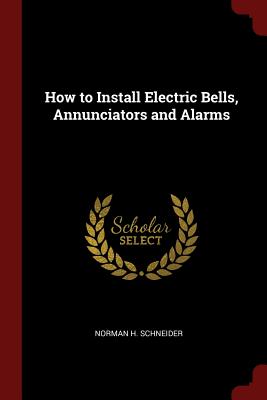 How to Install Electric Bells, Annunciators and Alarms