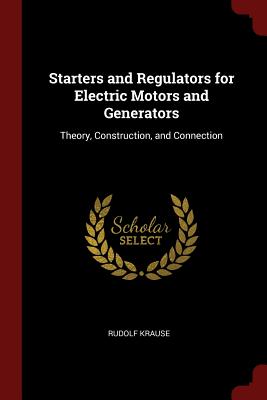 Starters and Regulators for Electric Motors and Generators: Theory, Construction, and Connection