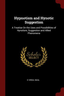 Hypnotism and Hynotic Suggestion: A Treatise on the Uses and Possibilities of Hynotism, Suggestion and Allied Phenomena