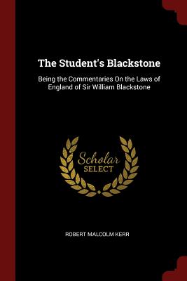 The Student's Blackstone: Being the Commentaries On the Laws of England of Sir William Blackstone