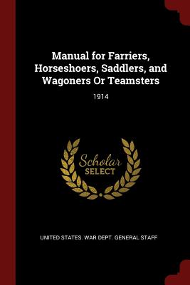 Manual for Farriers, Horseshoers, Saddlers, and Wagoners or Teamsters: 1914