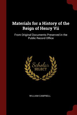 Materials for a History of the Reign of Henry VII: From Original Documents Preserved in the Public Record Office