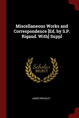 Miscellaneous Works and Correspondence [ed. by S.P. Rigaud. With] Suppl