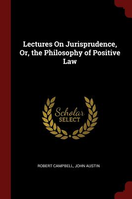 Lectures On Jurisprudence, Or, the Philosophy of Positive Law
