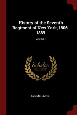 History of the Seventh Regiment of New York, 1806-1889; Volume 1