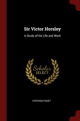 Sir Victor Horsley: A Study of His Life and Work