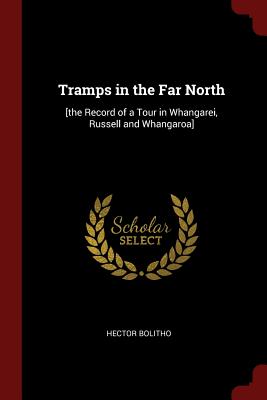 Tramps in the Far North: [the Record of a Tour in Whangarei, Russell and Whangaroa]