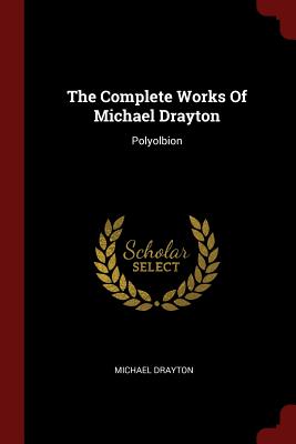 The Complete Works Of Michael Drayton: Polyolbion