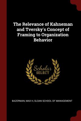 The Relevance of Kahneman and Tversky's Concept of Framing to Organization Behavior