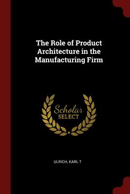 The Role of Product Architecture in the Manufacturing Firm