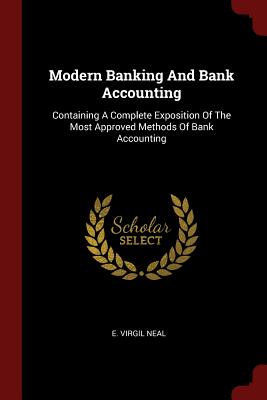 Modern Banking And Bank Accounting: Containing A Complete Exposition Of The Most Approved Methods Of Bank Accounting