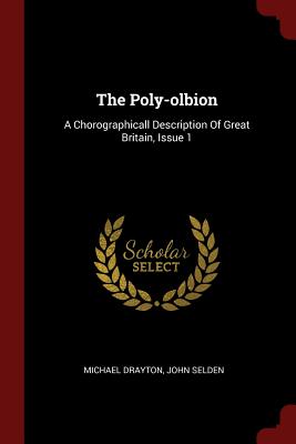 The Poly-olbion: A Chorographicall Description Of Great Britain, Issue 1