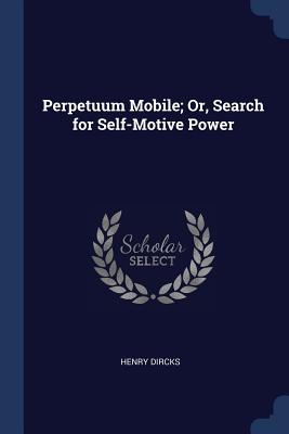 Perpetuum Mobile; Or, Search for Self-Motive Power