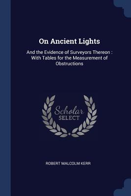 On Ancient Lights: And the Evidence of Surveyors Thereon: With Tables for the Measurement of Obstructions