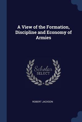 A View of the Formation, Discipline and Economy of Armies