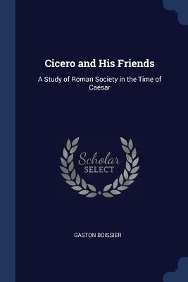 Cicero and His Friends: A Study of Roman Society in the Time of Caesar