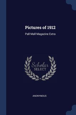 Pictures of 1912: Pall Mall Magazine Extra