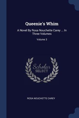 Queenie's Whim: A Novel By Rosa Nouchette Carey ... In Three Volumes; Volume 3