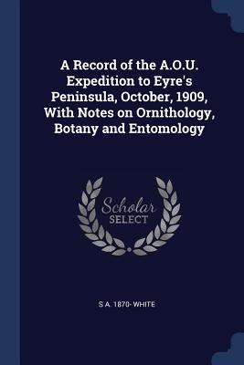 A Record of the A.O.U. Expedition to Eyre's Peninsula, October, 1909, With Notes on Ornithology, Botany and Entomology