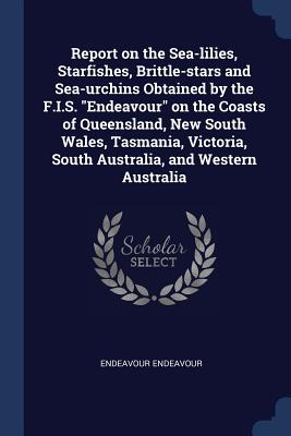 Report on the Sea-lilies, Starfishes, Brittle-stars and Sea-urchins Obtained by the F.I.S. Endeavour on the Coasts of Queensland, New South Wales, Tasmania, Victoria, South Australia, and Western Australia